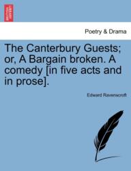 The Canterbury Guests; Or, a Bargain Broken. a Comedy (ISBN: 9781241535315)