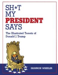 Sh*t My President Says: The Illustrated Tweets of Donald J. Trump (ISBN: 9781603094108)
