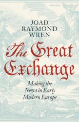 The Great Exchange: Making the News in Early Modern Europe (ISBN: 9780241188538)