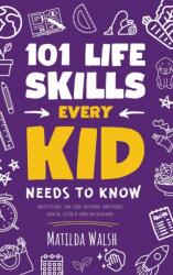101 Life Skills Every Kid Needs to Know - How to set goals, cook, clean, save money, make friends, grow veg, succeed at school and much more (ISBN: 9781915542601)