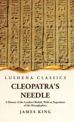 Cleopatra's Needle A History of the London Obelisk, With an Exposition of the Hieroglyphics (ISBN: 9781639239443)