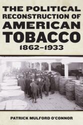 The Political Reconstruction of American Tobacco, 1862-1933 (ISBN: 9781531510589)