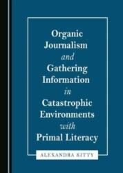 Organic Journalism and Gathering Information in Catastrophic Environments with Primal Literacy (ISBN: 9781527590960)