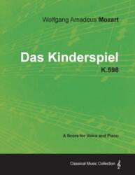 Wolfgang Amadeus Mozart - Das Kinderspiel - K. 598 - A Score for Voice and Piano (ISBN: 9781447441632)