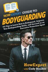 HowExpert Guide to Bodyguarding (ISBN: 9781648917448)
