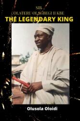 Sir OLATERU OLAGBEGI KBE - The Legendary King (ISBN: 9789789938278)