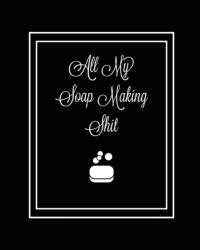 All My Soap Making Shit Journal (ISBN: 9781649441362)