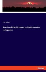 Revision of the chickarees, or North American red squirrels (ISBN: 9783337942304)