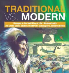 Traditional vs. Modern Changes in the Inuit Way of Life Alaskan Inuits 3rd Grade Social Studies Children's Geography & Cultures Books (ISBN: 9781541974685)