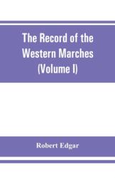The Record of the Western Marches. Published under the auspices of the Dumfriesshire and Golloway Natural History and Antiquarian Society (Volume I) An introduction to the history of Dumfries (ISBN: 9789353861322)