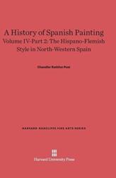 A History of Spanish Painting, Volume IV: The Hispano-Flemish Style in North-Western Spain, Part 2 (ISBN: 9780674599789)