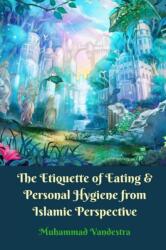 The Etiquette of Eating and Personal Hygiene from Islamic Perspective (ISBN: 9781389383533)