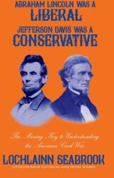 Abraham Lincoln Was a Liberal, Jefferson Davis Was a Conservative (ISBN: 9781943737451)