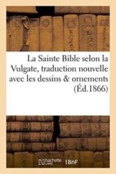 La Sainte Bible Selon La Vulgate Traduction Nouvelle Avec Dessins & Ornements (ISBN: 9782019535438)
