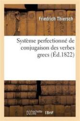 Systeme Perfectionne de Conjugaison Des Verbes Grecs, Presente Dans Une Suite de Tableaux (ISBN: 9782013656504)