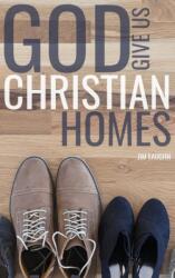 God Give Us Christian Homes (ISBN: 9781620800553)