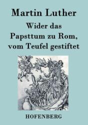 Wider das Papsttum zu Rom, vom Teufel gestiftet (ISBN: 9783843023801)
