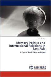 Memory Politics and International Relations in East Asia (ISBN: 9783659135293)