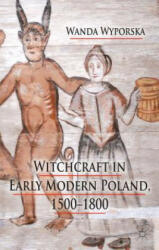 Witchcraft in Early Modern Poland, 1500-1800 - Wanda Wyporska (2013)