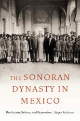 The Sonoran Dynasty in Mexico (ISBN: 9781496236142)