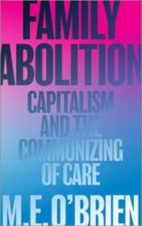 Family Abolition: Capitalism and the Communizing of Care - O' Brien, M. E. (ISBN: 9780745343822)