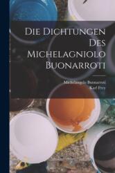 Die Dichtungen Des Michelagniolo Buonarroti (ISBN: 9781018412702)