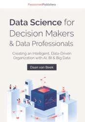 Data Science for Decision Makers & Data Professionals (ISBN: 9789082809176)