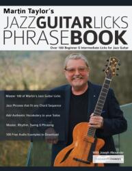 Martin Taylor's Jazz Guitar Licks Phrase Book: Over 100 Beginner & Intermediate Licks for Jazz Guitar (ISBN: 9781789332124)