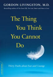 Thing You Think You Cannot Do - Gordon Livingston (2013)