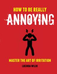 How to Be Really Annoying (ISBN: 9781912983179)