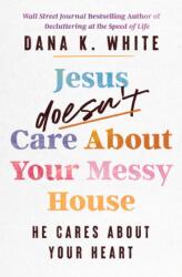 Jesus Doesn't Care About Your Messy House (ISBN: 9781400344376)