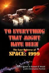 To Everything That Might Have Been: The Lost Universes of Space: 1999 (ISBN: 9781845831967)