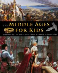 The Middle Ages for Kids through the lives of kings, heroes, and saints (ISBN: 9781087970561)