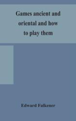 Games Ancient And Oriental And How To Play Them, Being The Games Of The Ancient Egyptians, The Hiera Gramme Of The Greeks, The Ludus Latrunculorum Of The Romans And The Oriental Games Of Chess, Draughts, Backgammon And Magic Squares (ISBN: 9789354157547)