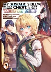 My [Repair] Skill Became a Versatile Cheat, So I Think I'll Open a Weapon Shop (Manga) Vol. 3 (ISBN: 9781638588115)