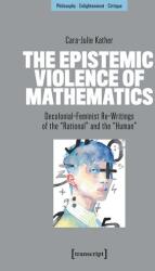 The Epistemic Violence of Mathematics (ISBN: 9783837679823)