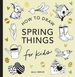 Spring Things: How to Draw Books for Kids with Easter Eggs, Bunnies, Flowers, and More (ISBN: 9781963183283)