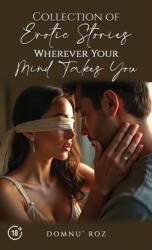 Collection of Erotic Stories. . . Wherever Your. . . Mind Takes You (ISBN: 9781035884599)