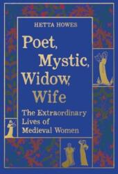 Poet, Mystic, Widow, Wife - The Extraordinary Lives of Medieval Women (ISBN: 9780520396586)