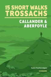 15 Short Walks in the Trossachs - Callander and Aberfoyle (ISBN: 9781786312341)