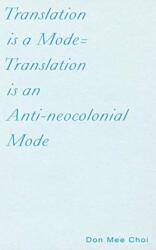 Translation is a Mode Translation is an Anti-neocolonial Mode (ISBN: 9781937027971)