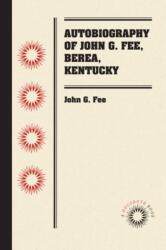 Autobiography of John G. Fee, Berea, Kentucky (ISBN: 9781469651552)