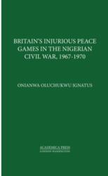 Britain's Injurious Peace Games in the Nigerian Civil War, 1967-1970 (ISBN: 9781680530742)