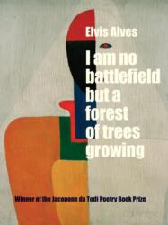 I Am No Battlefield but a Forest of Trees Growing (ISBN: 9780999513415)