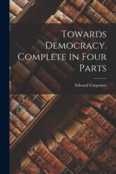 Towards Democracy. Complete in Four Parts (ISBN: 9781015781696)