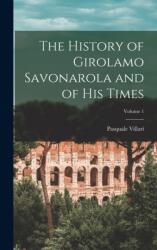 The History of Girolamo Savonarola and of His Times; Volume 1 (ISBN: 9781018447896)