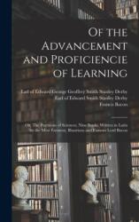 Of the Advancement and Proficiencie of Learning; or, The Partitions of Sciences, Nine Books. Written in Latin by the Most Eminent, Illustrious and Famous Lord Bacon (ISBN: 9781016611770)