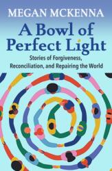 Bowl of Perfect Light: Stories of Forgiveness, Reconciliation and Repairing the World (ISBN: 9781626985896)