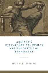Aquinas's Eschatological Ethics and the Virtue of Temperance (ISBN: 9780268106348)