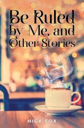Be Ruled by Me, and Other Stories (ISBN: 9781035868995)